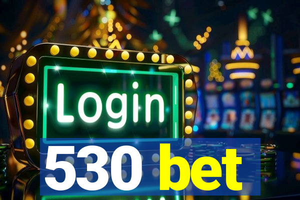 530 bet